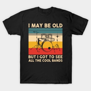 I May Be Old But I Got To See All The Cool Bands T-Shirt